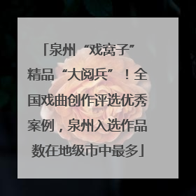泉州“戏窝子” 精品“大阅兵”！全国戏曲创作评选优秀案例，泉州入选作品数在地级市中最多