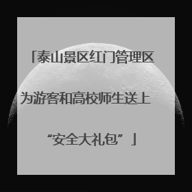 泰山景区红门管理区为游客和高校师生送上 “安全大礼包”