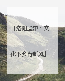 洛阳孟津：文化下乡育新风