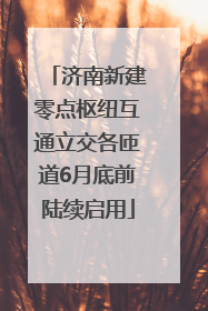 济南新建零点枢纽互通立交各匝道6月底前陆续启用