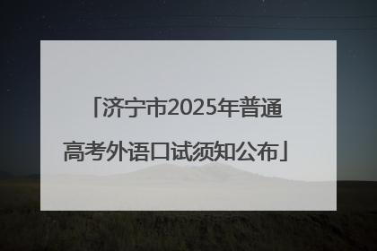 济宁市2025年普通高考外语口试须知公布