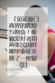 见证厦门商界的辉煌与抱负！收藏爱好者用两张民国时期毕业证交换了一枚银章