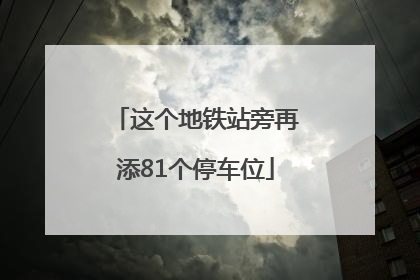 这个地铁站旁再添81个停车位