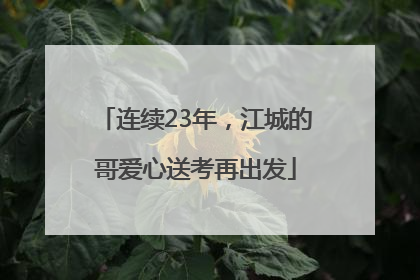 连续23年，江城的哥爱心送考再出发