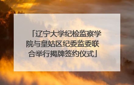 辽宁大学纪检监察学院与皇姑区纪委监委联合举行揭牌签约仪式