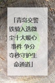 青岛交警铁骑入选微尘十大暖心事件 争分夺秒守护生命通道