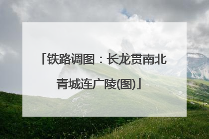 铁路调图：长龙贯南北 青城连广陵(图)