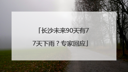 长沙未来90天有77天下雨？专家回应