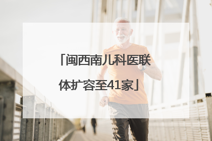 闽西南儿科医联体扩容至41家
