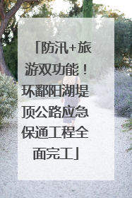 防汛+旅游双功能！环鄱阳湖堤顶公路应急保通工程全面完工