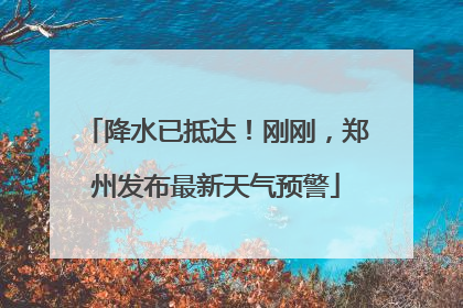 降水已抵达！刚刚，郑州发布最新天气预警