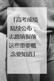 高考成绩陆续公布，志愿填报前这些重要概念要知道