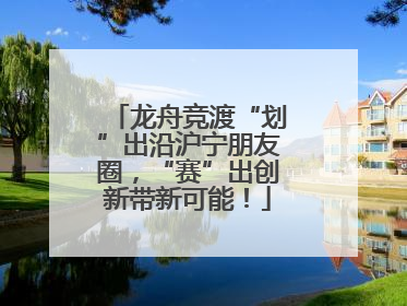 龙舟竞渡“划”出沿沪宁朋友圈，“赛”出创新带新可能！