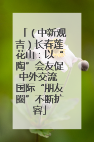 （中新观吉）长春莲花山：以“陶”会友促中外交流 国际“朋友圈”不断扩容