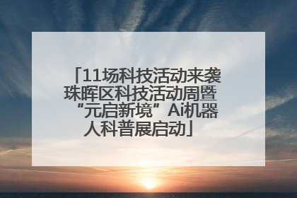 11场科技活动来袭 珠晖区科技活动周暨“元启新境”Ai机器人科普展启动