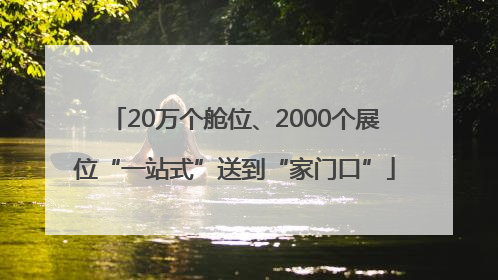 20万个舱位、2000个展位“一站式”送到“家门口”