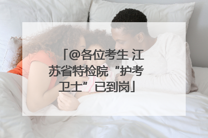 @各位考生 江苏省特检院“护考卫士”已到岗