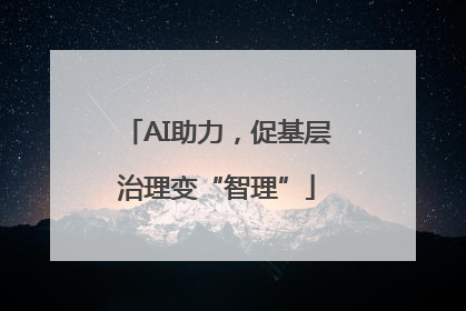 AI助力，促基层治理变“智理”